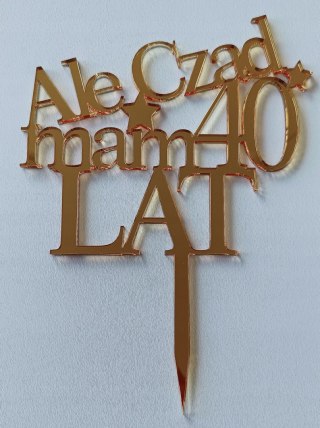 Topper na tort pleksa złota , topper lustrzany ,ale czad mam 40 lat , różne